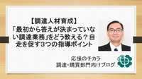 【調達人材育成】「最初から答えが決まっていない調達業務」をどう教える？自走を促す3つの指導ポイント